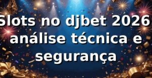 Slots no djbet 2026: análise técnica e segurança 🎰