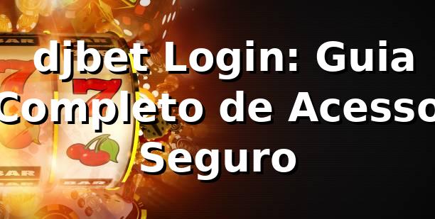 🍀 djbet Login: Guia Completo de Acesso Seguro